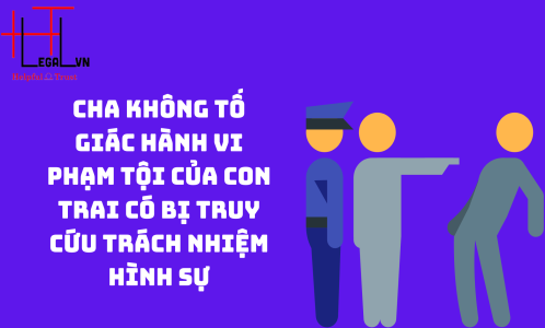 [VIDEO] CHA KHÔNG TỐ GIÁC HÀNH VI PHẠM TỘI CỦA CON TRAI CÓ BỊ TRUY CỨU TRÁCH NHIỆM HÌNH SỰ? (CÔNG TY LUẬT UY TÍN TẠI TP HỒ CHÍ MINH, VIỆT NAM)